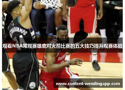 观看NBA常规赛雄鹿对火箭比赛的五大技巧提升观赛体验 观看NBA常规赛雄鹿对火箭比赛的五大技巧提升观赛体验