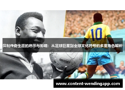 贝利传奇生涯的启示与影响:从足球巨星到全球文化符号的多重角色解析 贝利传奇生涯的启示与影响:从足球巨星到全球文化符号的多重角色解析