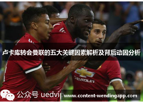 卢卡库转会曼联的五大关键因素解析及背后动因分析 卢卡库转会曼联的五大关键因素解析及背后动因分析
