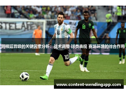 阿根廷晋级的关键因素分析：战术调整 球员表现 赛场环境的综合作用