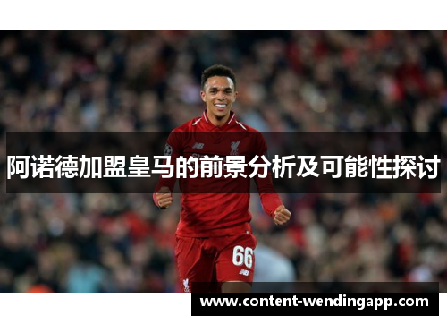 阿诺德加盟皇马的前景分析及可能性探讨 阿诺德加盟皇马的前景分析及可能性探讨